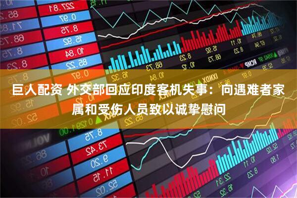 巨人配资 外交部回应印度客机失事：向遇难者家属和受伤人员致以诚挚慰问