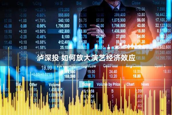 泸深投 如何放大演艺经济效应